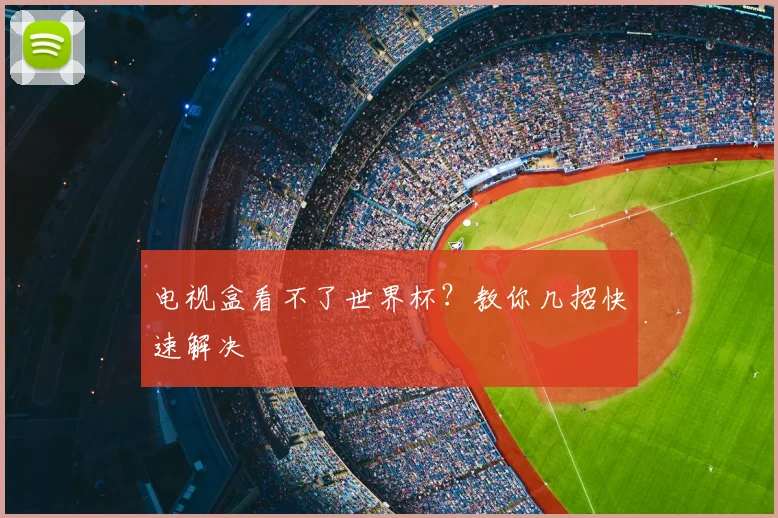 电视盒看不了世界杯？教你几招快速解决