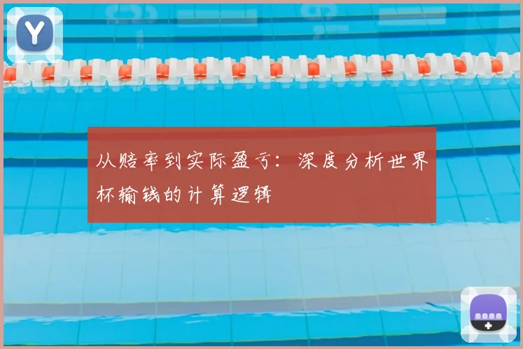 从赔率到实际盈亏：深度分析世界杯输钱的计算逻辑