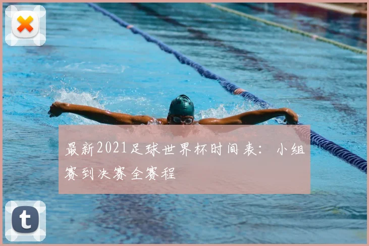 最新2021足球世界杯时间表：小组赛到决赛全赛程