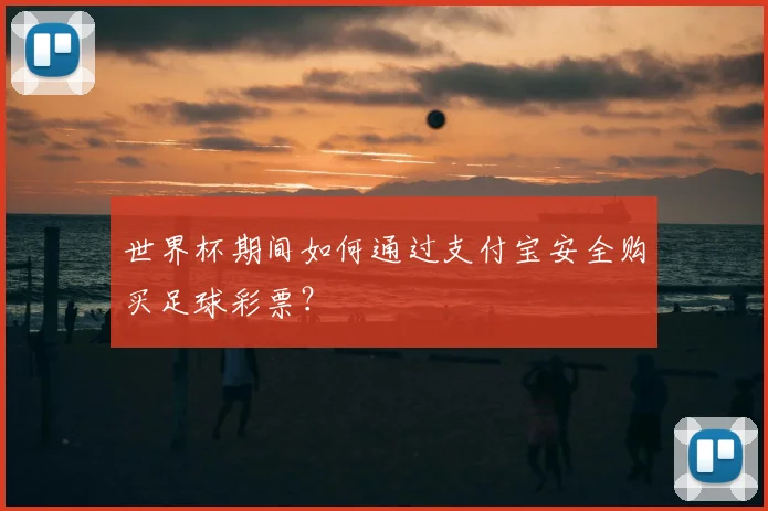 世界杯期间如何通过支付宝安全购买足球彩票？