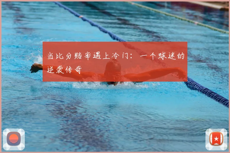 当比分赔率遇上冷门：一个球迷的逆袭传奇