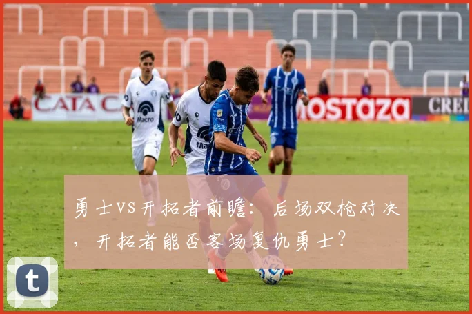 勇士vs开拓者前瞻：后场双枪对决，开拓者能否客场复仇勇士？