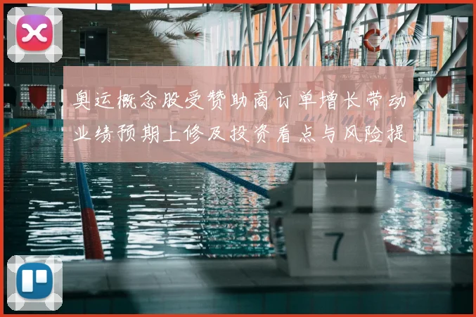 奥运概念股受赞助商订单增长带动业绩预期上修及投资看点与风险提示